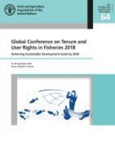 Cover for Food and Agriculture Organization · Global Conference on Tenure and User Rights in Fisheries 2018: achieving sustainable development goals by 2030, Yeosu, Republic of Korea, 10-14 September 2018 - FAO fisheries and aquaculture proceedings (Pocketbok) (2020)