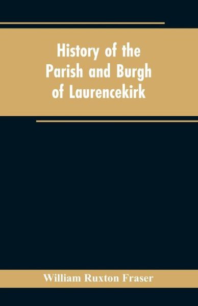 Cover for William Ruxton Fraser · History of the Parish and Burgh of Laurencekirk (Paperback Book) (2019)