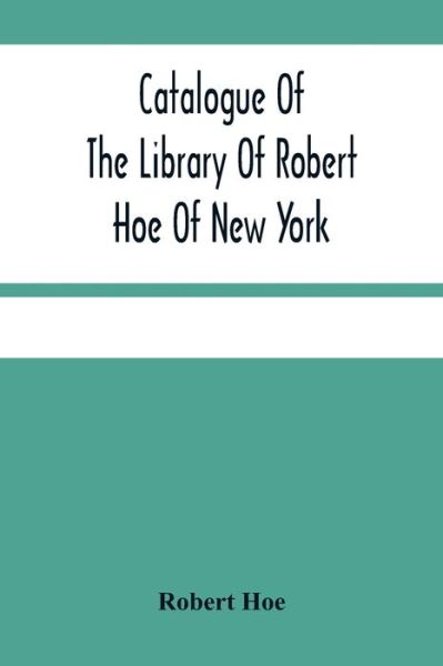 Cover for Robert Hoe · Catalogue Of The Library Of Robert Hoe Of New York (Paperback Book) (2021)