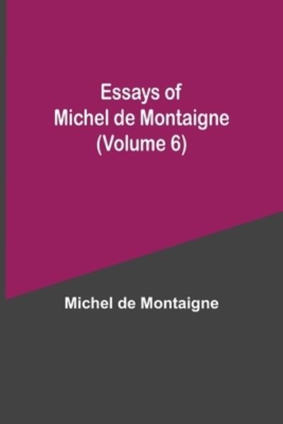 Cover for Michel Montaigne · Essays of Michel de Montaigne (Volume 6) (Pocketbok) (2021)