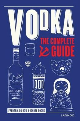 Vodka: The Complete Guide - The Complete Guide - Frederic Du Bois - Böcker - Lannoo Publishers - 9789401451550 - 29 augusti 2018