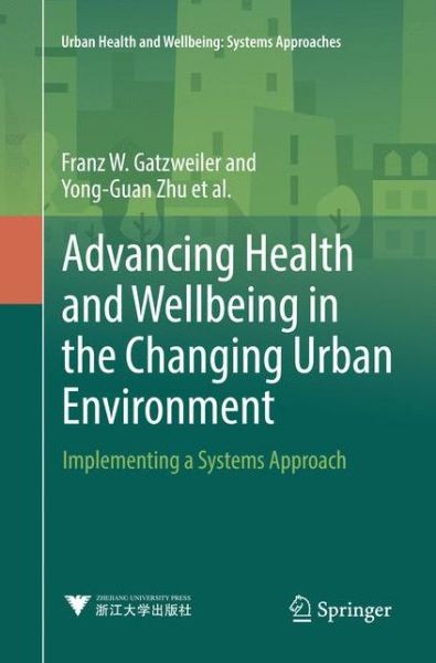 Advancing Health and Wellbeing in the Changing Urban Environment: Implementing a Systems Approach - Urban Health and Wellbeing - Franz W. Gatzweiler - Books - Springer Verlag, Singapore - 9789811098550 - May 9, 2018