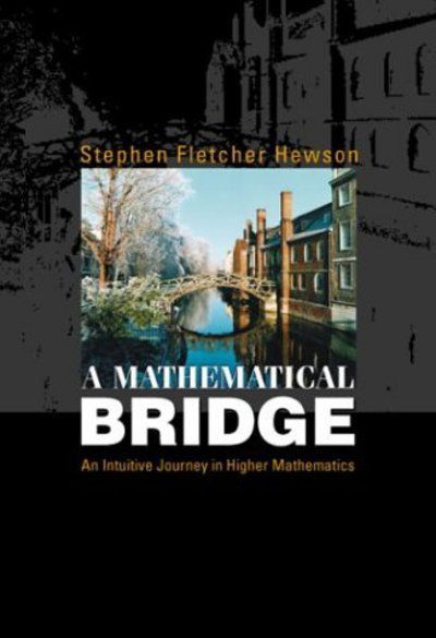 Cover for Hewson, Stephen Fletcher (Cambridge Univ, Uk) · Mathematical Bridge, A: An Intuitive Journey In Higher Mathematics (Paperback Book) (2003)