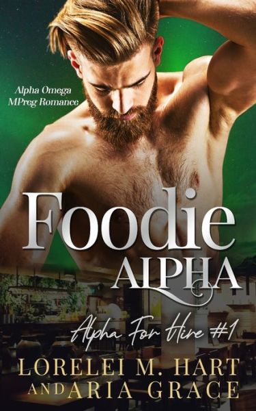 Cover for Aria Grace · Foodie Alpha: An Alpha Omega Mpreg Romance - Alpha for Hire (Paperback Book) (2022)