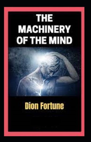 The Machinery of the Mind Illustrated Edition - Dion Fortune - Livres - Independently Published - 9798462337550 - 22 août 2021