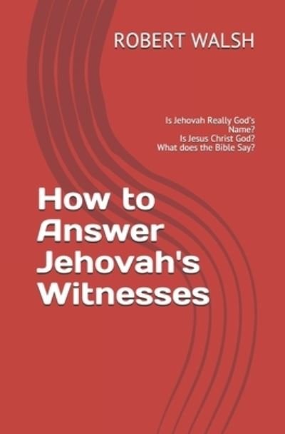 Cover for Robert Walsh · How to Answer Jehovah's Witnesses: Is Jehovah Really God's Name? Is Jesus Christ God? What does the Bible Say? (Paperback Bog) (2021)