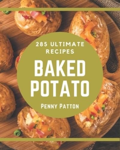 285 Ultimate Baked Potato Recipes - Penny Patton - Kirjat - Independently Published - 9798570825550 - tiistai 24. marraskuuta 2020