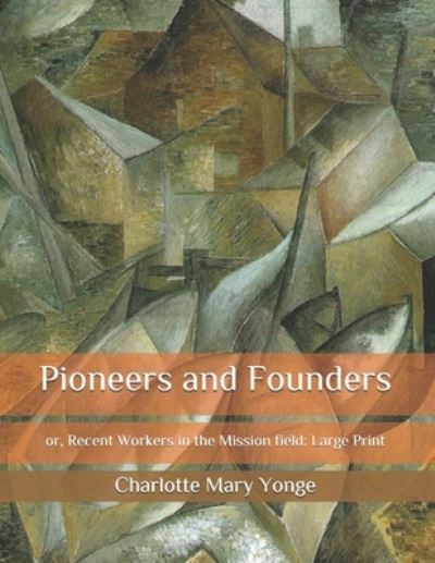 Cover for Charlotte Mary Yonge · Pioneers and Founders: Or, Recent Workers in the Mission field: Large Print (Paperback Book) (2020)