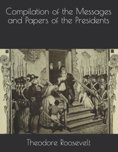 Cover for Theodore Roosevelt · Compilation of the Messages and Papers of the Presidents (Paperback Book) (2021)