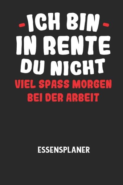 ICH BIN IN RENTE DU NICHT VIEL SPASS MORGEN BEI DER ARBEIT - Essensplaner - Essensplaner Notizbuch - Bücher - Independently Published - 9798605143550 - 27. Januar 2020