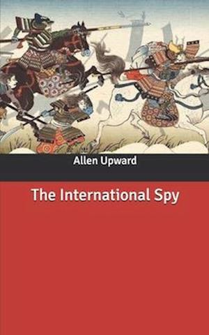 The International Spy - Allen Upward - Boeken - Independently Published - 9798630893550 - 4 april 2020