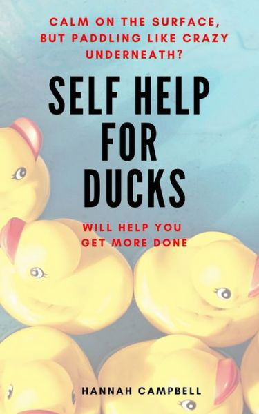 Cover for Hannah Campbell · Self Help For Ducks: Calm On The Surface - But Paddling Like Crazy Underneath - Get More Done (Pocketbok) (2020)