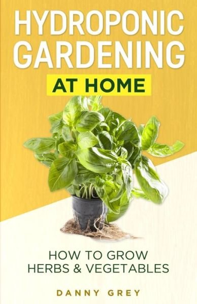 Hydroponic Gardening At Home - Danny Grey - Boeken - Independently Published - 9798672952550 - 6 augustus 2020