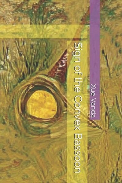 Sign of the Convex Bassoon - The Signs from the Shadows - Xue Vanda - Bøger - Independently Published - 9798743683550 - 24. april 2021