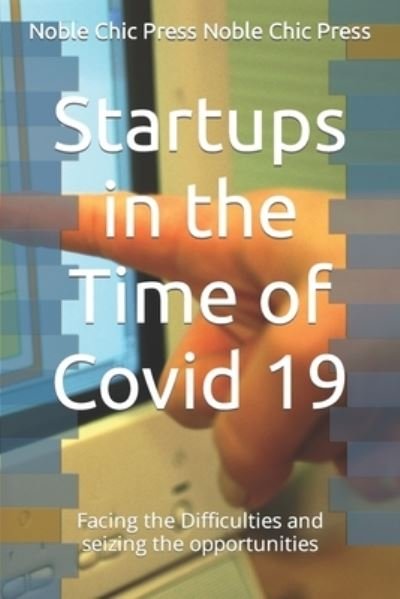 Startups in the Time of Covid 19: Facing the difficulties and seizing the opportunities - Noble Chic Press Noble Chic Press - Bøger - Independently Published - 9798756821550 - 11. november 2021