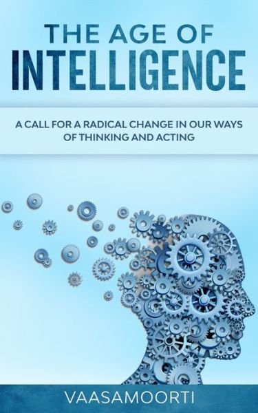 Cover for Vaasa Moorti · The Age of Intelligence: A Call for a Radical Change in Our Way of Thinking and Acting (Taschenbuch) (2020)