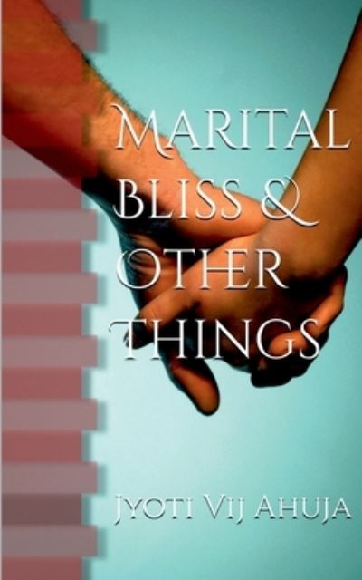 Cover for Jyoti Vij Ahuja · Marital Bliss &amp; Other Things (Paperback Book) (2021)