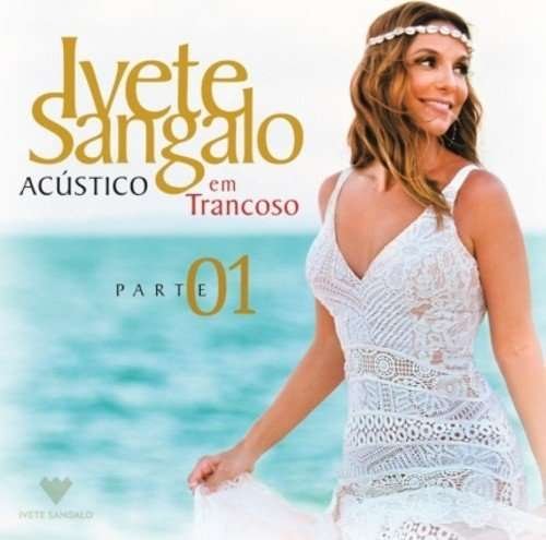 Acustico Em Trancoso - Part 1 - Ivete Sangalo - Musiikki - UNIVERSAL - 0602547908551 - perjantai 22. heinäkuuta 2016