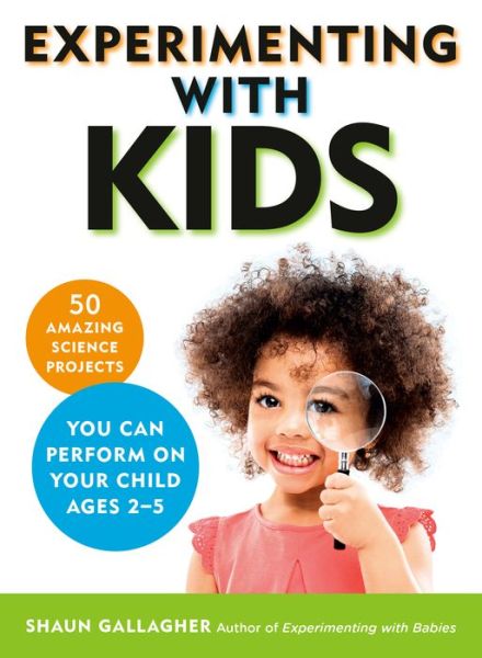 Cover for Gallagher, Shaun (Shaun Gallagher) · Experimenting with Kids: 50 Amazing Science Projects You Can Perform on Your Child Ages 2-5 (Paperback Book) (2020)