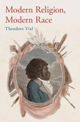 Cover for Vial, Theodore (Professor of Theology and Modern Western Religious Thought, Professor of Theology and Modern Western Religious Thought, Iliff School of Theology) · Modern Religion, Modern Race (Hardcover Book) (2016)