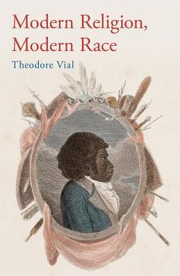 Cover for Vial, Theodore (Professor of Theology and Modern Western Religious Thought, Professor of Theology and Modern Western Religious Thought, Iliff School of Theology) · Modern Religion, Modern Race (Hardcover Book) (2016)