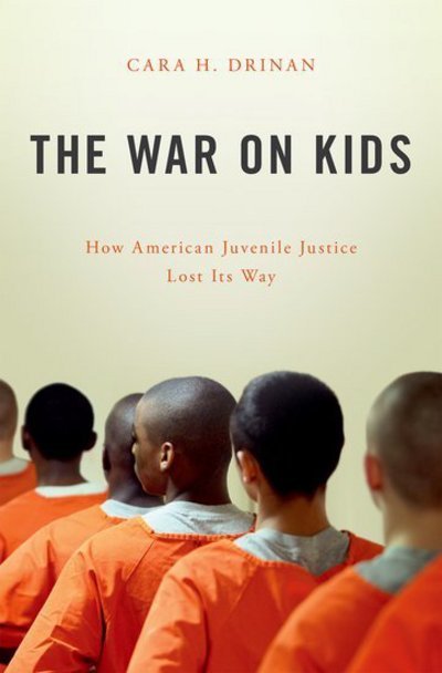 Cover for Drinan, Cara H. (Associate Professor of Law, Associate Professor of Law, Catholic University) · The War on Kids: How American Juvenile Justice Lost Its Way (Innbunden bok) (2017)