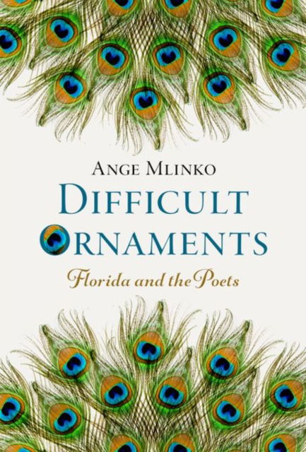 Mlinko, Ange (Professor, Department of English, University of Florida, Professor, Department of English, University of Florida, University of Florida) · Difficult Ornaments: Florida and the Poets (Hardcover Book) (2024)