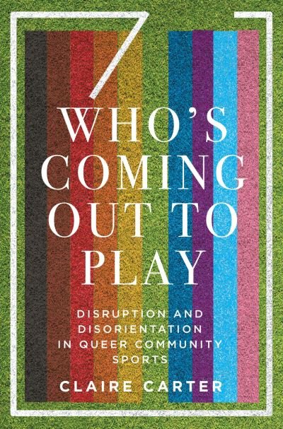 Cover for Claire Carter · Who's Coming Out to Play: Disruption and Disorientation in Queer Community Sports (Paperback Book) (2021)