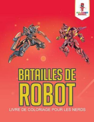 Cover for Coloring Bandit · Batailles de Robot : Livre de Coloriage pour les Nerds (Paperback Book) (2017)