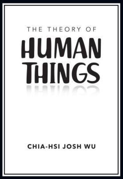 Cover for Chia-hsi Josh Wu · The Theory of Human Things (Hardcover Book) (2019)