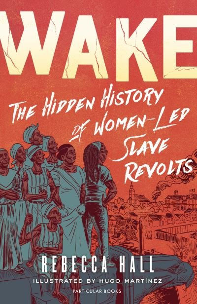 Cover for Rebecca Hall · Wake: The Hidden History of Women-Led Slave Revolts (Innbunden bok) (2021)