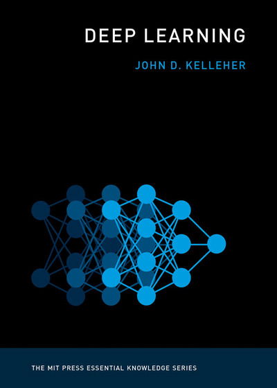 Cover for Kelleher, John D. (Academic Leader of the Information, Communication, and Entertainment Research Institute, Technological University Dublin) · Deep Learning - MIT Press Essential Knowledge series (Pocketbok) (2019)