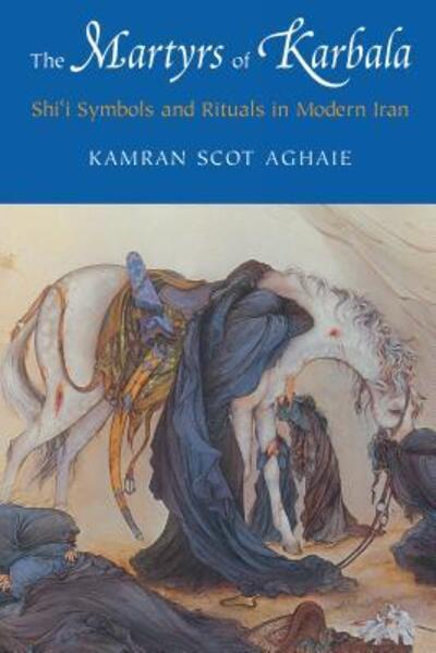 Cover for Kamran Scot Aghaie · The Martyrs of Karbala: Shi'i Symbols and Rituals in Modern Iran - The Martyrs of Karbala (Paperback Book) (2004)