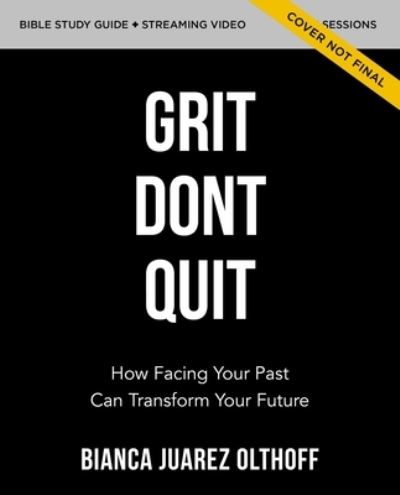 Cover for Bianca Juarez Olthoff · Grit Don't Quit Bible Study Guide plus Streaming Video: Get Back Up and Keep Going - Learning from Paul’s Example (Paperback Book) (2023)