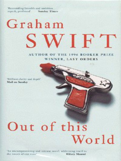 Cover for Graham Swift · Out Of This World (Innbunden bok) (1997)