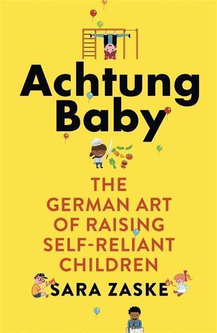 Achtung Baby: The German Art of Raising Self-Reliant Children - Sara Zaske - Books - Little, Brown Book Group - 9780349418551 - January 2, 2018