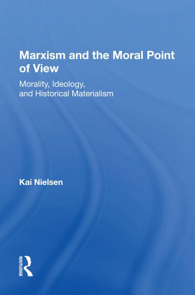 Cover for Kai Nielsen · Marxism And The Moral Point Of View: Morality, Ideology, And Historical Materialism (Paperback Book) (2023)