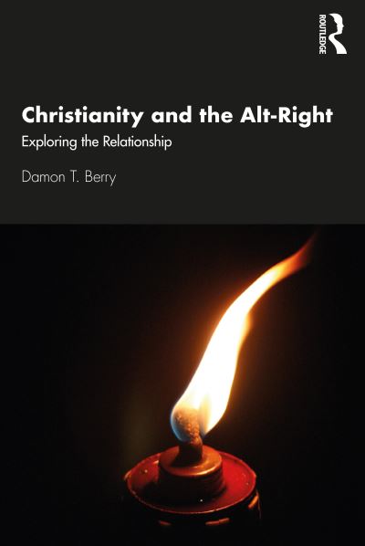 Cover for Berry, Damon T. (St. Lawrence University, USA) · Christianity and the Alt-Right: Exploring the Relationship (Paperback Book) (2021)