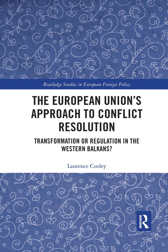 Cover for Cooley, Laurence (University of Birmingham, UK) · The European Union’s Approach to Conflict Resolution: Transformation or Regulation in the Western Balkans? - Routledge Studies in European Foreign Policy (Paperback Book) (2020)