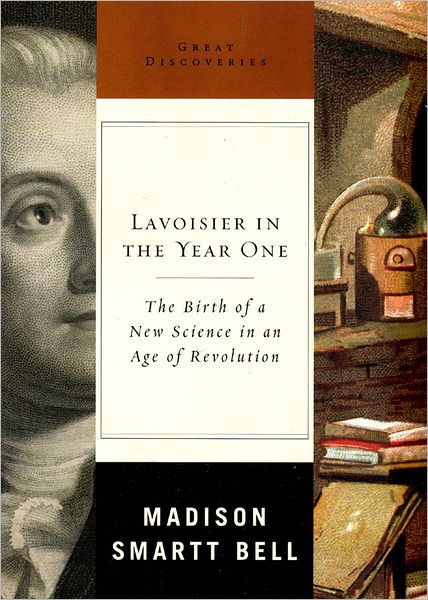 Cover for Madison Smartt Bell · Lavoisier in the Year One: the Birth of a New Science in an Age of Revolution (Hardcover Book) (2005)