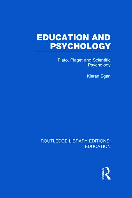 Cover for Kieran Egan · Education and Psychology: Plato, Piaget and Scientific Psychology - Routledge Library Editions: Education (Hardcover Book) (2011)