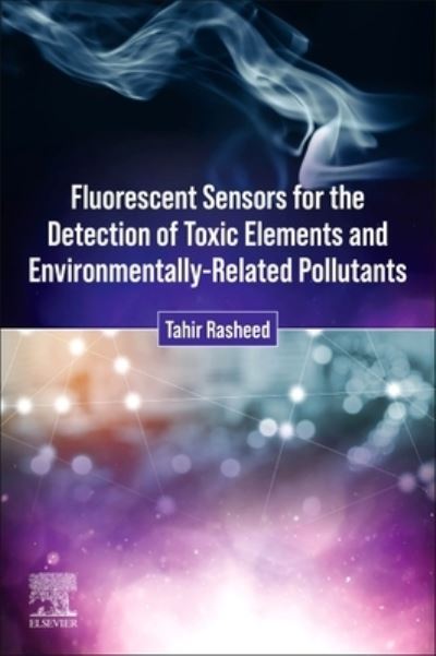 Cover for Rasheed, Tahir (Researcher, Interdisciplinary Research Centre for Advanced Materials, King Fahd University of Petroleum and Minerals, Dhahran, Saudi Arabia) · Fluorescent Sensors for the Detection of Toxic Elements and Environmentally-Related Pollutants (Paperback Book) (2024)