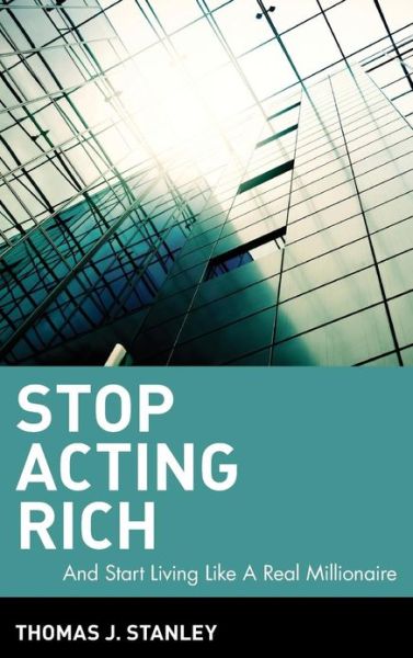 Cover for Stanley, Thomas J., Ph.D. · Stop Acting Rich: ...And Start Living Like A Real Millionaire (Hardcover Book) (2009)