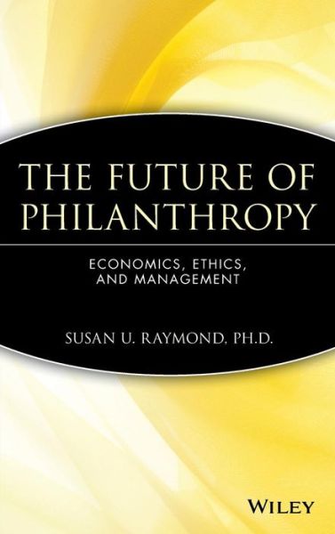 Cover for Raymond, Susan U. (Changing Our World, Inc.) · The Future of Philanthropy: Economics, Ethics, and Management (Hardcover bog) (2004)