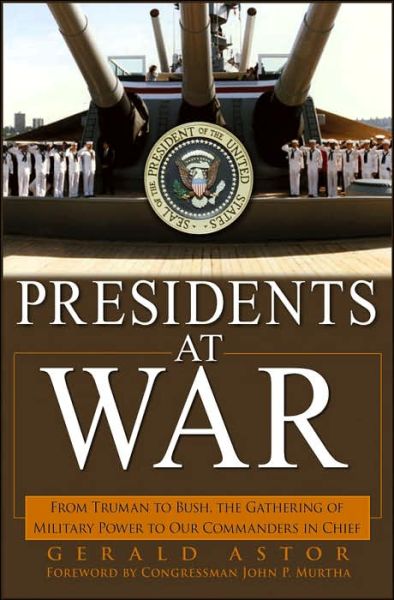 Cover for Gerald Astor · Presidents at War: From Truman to Bush, The Gathering of Military Powers To Our Commanders in Chief (Hardcover Book) (2006)