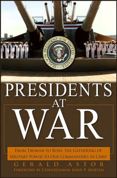 Presidents at War: From Truman to Bush, The Gathering of Military Powers To Our Commanders in Chief - Gerald Astor - Bücher - Turner Publishing Company - 9780471696551 - 14. September 2006