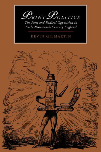 Cover for Gilmartin, Kevin (California Institute of Technology) · Print Politics: The Press and Radical Opposition in Early Nineteenth-Century England - Cambridge Studies in Romanticism (Hardcover bog) (1996)