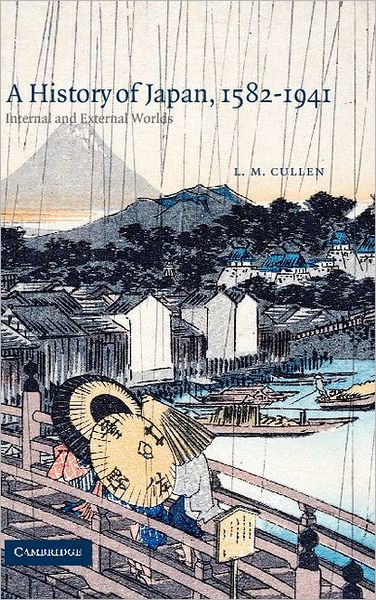 Cover for Cullen, L. M. (Trinity College, Dublin) · A History of Japan, 1582–1941: Internal and External Worlds (Hardcover Book) (2003)