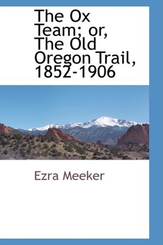 Cover for Ezra Meeker · The Ox Team; Or, the Old Oregon Trail, 1852-1906 (Paperback Book) (2009)