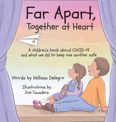 Cover for Kelliann Delegro · Far Apart, Together at Heart: A children's book about COVID-19 and what we did to keep one another safe (Hardcover Book) (2021)